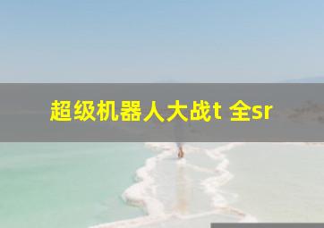 超级机器人大战t 全sr